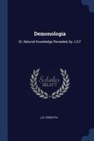 Demonologia: Or, Natural Knowledge Revealed, by J.S.F 1016399693 Book Cover