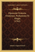 Opuscula Oratoria, Orationes, Prolusiones Et Elogia (1762) 1166050599 Book Cover