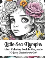 Little Sea Nymphs - Adult Coloring Book in Grayscale: 30 Lovely Illustrations to Color B0CH25MFBY Book Cover