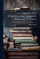The Select Circulating Library, Volume 9, Part 1... 1276533756 Book Cover