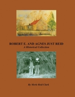 ROBERT E. AND AGNES JUST REID, A Historical Collection 1734192461 Book Cover