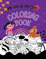 My Super Amazing Coloring Book!: Perfect for Preschool, Kindergarten Kids & All Children Who Love Coloring with 100 pages of size 8.5" x 11" 1312913738 Book Cover