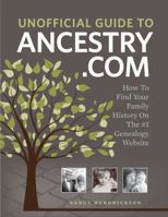 Unofficial Guide to Ancestry.com: How to Find Your Family History on the No. 1 Genealogy Website 1440336180 Book Cover