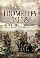 Fromelles 1916: No Finer Courage - The Loss of an English Village 1399074563 Book Cover