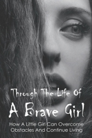 Through The Life Of A Brave Girl: How A Little Girl Can Overcome Obstacles And Continue Living: Bullying Stories In School B0948XYGQX Book Cover