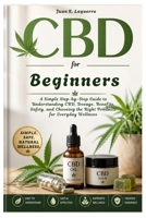 CBD for Beginners: A Simple Step-by-Step Guide to Understanding CBD, Dosage, Benefits, Safety, and Choosing the Right Products for Everyday Wellness B0GZ3BFYKY Book Cover