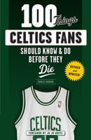 100 Things Celtics Fans Should Know & Do Before They Die (100 Things...Fans Should Know) 1600784119 Book Cover