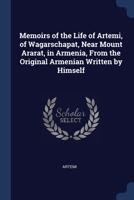 Memoirs of the Life of Artemi, of Wagarschapat, Near Mount Ararat, in Armenia, From the Original Armenian Written by Himself 1376557231 Book Cover