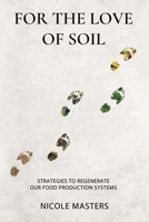 For the Love of Soil: Strategies to Regenerate Our Food Production Systems 0578536722 Book Cover