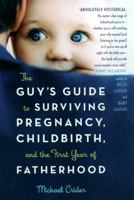 The Guy's Guide to Surviving Pregnancy, Childbirth and the First Year of Fatherhood 0738210277 Book Cover