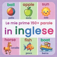 Le mie prime 150+ parole in inglese: Aprendizaje bilingüe desde temprana edad | una experiencia visual que combina diversión, ilustraciones llamativas y palabras esenciales en inglés B0G1YN56D8 Book Cover