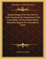 Beobachtungen Uber Die Mit Der Hohe Zunehmende Temperatur In Der Unmittelbar Auf Der Erdoberflache Ruhenden Region Der Atmosphare (1859) 116226926X Book Cover
