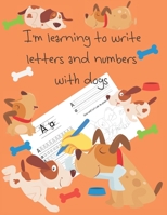 I'm learning to write letters and numbers with dogs: letter tracing books for kids ages 4-8, pages for learning how to write letters and numbers, and for coloring, handwriting for kids B088B815Z7 Book Cover