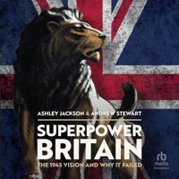 Superpower Britain: The 1945 Vision and Why It Failed B0FBRKHZFN Book Cover