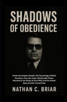 Shadows of Obedience: Inside the Peoples Temple: The Psychology of Blind Devotion, How Jim Jones’ Charismatic Power Resulted in the Death of Over 900, and the Untold Story of Faith Turned Fatal B0G52TW3KP Book Cover
