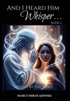 And I Heard Him Whisper... Book 2: Moved By The Spirit B0G2X62R6H Book Cover