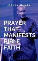 Prayer That Manifests Bible Faith: Equipping you to pray with purpose, trust in God's timing, and experience the life-transforming power of Bible faith. 7877151039 Book Cover
