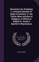 Directions for studying I. A general system or body of divinity. II. The thirty nine articles of religion. To which is added St. Jerom's Epistle to ... By Tho. Bennet, D.D. ... The second edition. 135912201X Book Cover