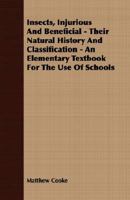 Insects, Injurious and Beneficial: Their Natural History and Classification, an Elementary Textbook for the Use of Schools 3337083382 Book Cover