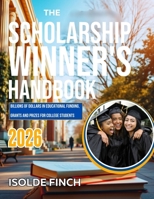 The Scholarship Winner's Handbook 2026: Billions of Dollars in Educational Funding, Grants and Prizes for College Students 1300208457 Book Cover