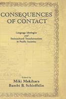 Consequences of Contact: Language Ideologies and Sociocultural Transformations in Pacific Societies 0195324986 Book Cover