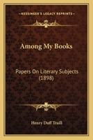 Among My Books: Papers On Literary Subjects 1165904276 Book Cover