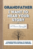 Grandfather, I Want To Hear Your Story: A Grandfathers Journal To Share His Life, Stories, Love And Special Memories 1922453064 Book Cover