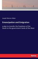 Emancipation and Emigration: A Plan to Transfer the Freedmen of the South to the Government Lands of the West 3337284973 Book Cover