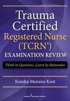 Trauma Certified Registered Nurse (TCRN) Examination Review: Think in Questions, Learn by Rationales 0826135196 Book Cover