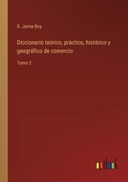 Diccionario teórico, práctico, histórico y geográfico de comercio: Tomo 2 3368104071 Book Cover