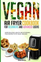 Vegan air fryer cookbook for beginners and advanced users: Super delicious, healthy, and affordable food Recipes to Fry, Roast, and Bake. 1657656330 Book Cover