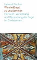 Wie Die Engel Zu Uns Kommen: Herkunft, Vorstellung Und Darstellung Der Engel Im Christentum 3290176770 Book Cover