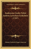 Anakreons Lieder Nebst Andern Lyrischen Gedichten (1787) 1166477533 Book Cover