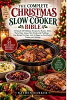 The Complete Christmas Slow Cooker Bible: 55 Hands-Off Holiday Recipes for Roasts, Sides, Party Dips, Soups, Hot Drinks and Puddings B0HJWDF2L8 Book Cover