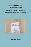 Best Market Investments: How to Create Models to Measure Your Investments 1806034433 Book Cover