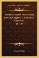 Eclaircissemens Historiques Sur Les Origines Celtiques Et Gauloises (1744) 116811456X Book Cover