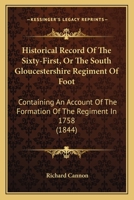 Historical Record of the Sixty-First, Or, the South Gloucestershire Regiment of Foot: Containing an Account of the Formation of the Regiment in 1758, and of Its Subsequent Services to 1844 1016349939 Book Cover