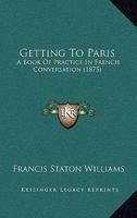 Getting To Paris: A Book Of Practice In French Conversation 1164657453 Book Cover
