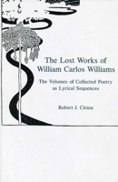 The Lost Works of William Carlos Williams: The Volumes of Collected Poetry As Lyrical Sequences 0838635768 Book Cover