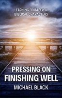 Pressing On, Finishing Well: Learning from Seven Biblical Characters 1527103374 Book Cover