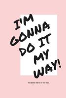 I'm Gonna Do It My Way!: Your journey, your way, on your terms... 1686195605 Book Cover