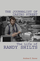 The Journalist of Castro Street: The Life of Randy Shilts 0252084268 Book Cover