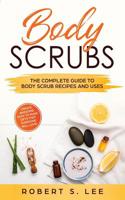 Body Scrubs: The Complete Guide to Body Scrub Recipes and Uses 1951083504 Book Cover