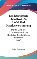 Das Reichsgesetz Betreffend Die Unfall Und Krankenversicherung: Der in Land Und Forstwirtschaftlichen Betrieben Beschaftigten Personen (1886) 1161043799 Book Cover