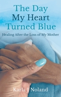 The Day My Heart Turned Blue: Healing after the Loss of My Mother 1737498103 Book Cover