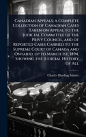 Canadian Appeals; a Complete Collection of Canadian Cases Taken on Appeal to the Judicial Committee of the Privy Council, and of Reported Cases ... 1894, Showing the Judicial History of All 1024067157 Book Cover