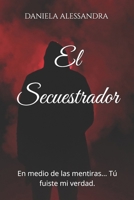 El Secuestrador: En medio de las mentiras... T� fuiste mi verdad. 1980271437 Book Cover