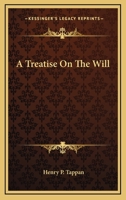 A Treatise on the Will: Containing I. a Review of [J.] Edwards' Inquiry Into the Freedom of the Will [&C.] 1017392951 Book Cover