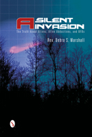 A Silent Invasion: The Truth about Aliens, Alien Abductions, and UFOs 0764346091 Book Cover