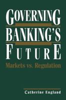 Governing Banking's Future: Markets vs. Regulation 0792391608 Book Cover